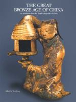 The Great Bronze Age of China: An Exhibition from The People's Republic of China 0300201524 Book Cover
