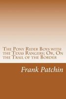 The Pony Rider Boys with the Texas Rangers, or On the Trail of the Border Bandits 1516857062 Book Cover