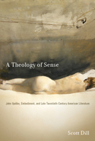 A Theology of Sense: John Updike, Embodiment, and Late Twentieth-Century American Literature 0814255000 Book Cover