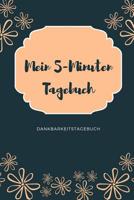 Mein 5-Minuten Tagebuch Dankbarkeitstagebuch: A5 Tagebuch mit motivierenden Zitaten f�r Dankbarkeit - 5- Minuten Tagebuch - Geschenk f�r Frauen Mama Oma Schwester Beste Freundin - Dankbarkeits Tagebuc 1080669388 Book Cover