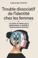 Trouble dissociatif de l'identité chez les femmes: Un chemin de soutien vers le rétablissement, la stabilité et l'épanouissement personnel (French Edition) B0G5XFG64G Book Cover