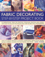 Fabric Decorating Step-by-Step Project Book: 100 inspirational ideas for printing, stenciling, painting and dyeing fabric items of all kinds 184476575X Book Cover