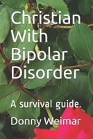 Christian With Bipolar Disorder: A survival guide. (Faith during mental illness) 1729043917 Book Cover