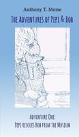 The Adventures of Pepi & Bob: Adventure One: Pepi rescues Bob from the Museum 3748274874 Book Cover