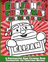 Elijah's Christmas Coloring Book: A Personalized Name Coloring Book Celebrating the Christmas Holiday 1540753573 Book Cover