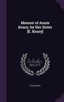 Memoir of Annie Keary, by Her Sister [E. Keary]. 0548490295 Book Cover
