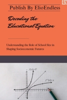 Decoding the Educational Equation Understanding the Role of School Size in Shaping Socioeconomic Futures 3754369296 Book Cover
