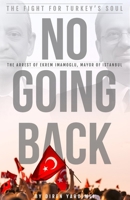 No Going Back - The Fight for Turkey’s Soul: The Insider Story of The Upheaval in Turkey B0FHJDHPTB Book Cover