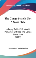 The Congo State Is Not A Slave State: A Reply To Mr. E. D. Morel's Pamphlet Entitled The Congo Slave State (1903) 1165070715 Book Cover