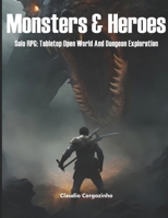 Monsters & Heroes: Solo RPG: Tabletop Open World And Dungeon Exploration B0DSHVVTPD Book Cover