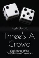 Three's a Crowd: Book Three of the East/Madison Chronicles 1717745962 Book Cover