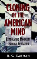 Cloning of the American Mind: Eradicating Morality through Education 1563841479 Book Cover