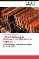 Tres miradas a la literatura de Chiloé en el siglo XX 3846577340 Book Cover