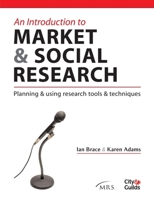 An Introduction to Market & Social Research: Planning & Using Research Tools & Techniques (Market Research in Practice Series) 0749443774 Book Cover