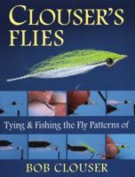 Clouser's Flies: Tying And Fishing the Fly Patterns of Bob Clouser 0811719669 Book Cover