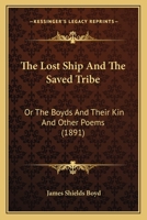 The Lost Ship and the Saved Tribe, Or, the Boyds and Their Kin and Other Poems 0548676968 Book Cover