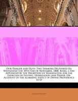 Our Danger and Duty: Two Sermons Delivered on Wednesday the 30th Day of November, 1808, Being a Day Appointed by the Presbytery of Washington for the Exercises of Fasting, Humiliation and Prayer, on A 135796207X Book Cover