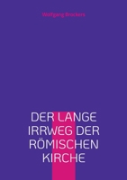 Der lange Irrweg der r?mischen Kirche: Eine Kritik des christlichen Glaubens und der katholischen Kirche 3755774135 Book Cover