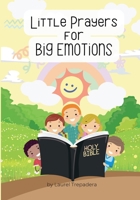 Little Prayers for Big Emotions: Select Children's Prayers for Navigating Emotions Through the Word of God B0GT8NSKLQ Book Cover