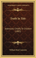 Truth In Tale: Addresses Chiefly To Children 1165152177 Book Cover