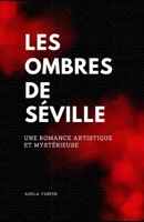 Les Ombres de Séville: Une romance artistique et mystérieuse (French Edition) B0D8CTF684 Book Cover