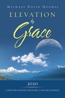 ELEVATION BY GRACE: 2020 A NEW BEGINNING WITH MY CANCER JOURNEY 1796098116 Book Cover