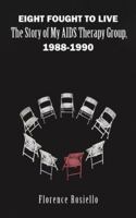Eight Fought to Live: The Story of My AIDS Therapy Group, 1988-1990 1685628923 Book Cover