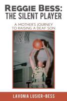 Reggie Bess: The Silent Player: A Mother's Journey to Raising a Deaf Son 153368099X Book Cover
