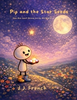 Pip and the Star Seeds: How One Small Dream Lit Up the World B0GNSDCMCK Book Cover