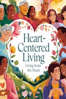Heart-Centered Living:: Living From the Heart B0DSTNGH91 Book Cover
