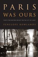 Paris Was Ours: Thirty-Two Writers Reflect on the City of Light 1565129539 Book Cover