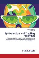 Eye Detection and Tracking Algorithm: Designing a Novel Eye Tracking Algorithm for a Partner-Assisted Scanning Keyboard for Physically Disabled People 3659801747 Book Cover