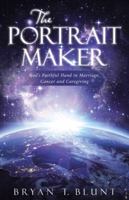 The Portrait Maker: God's Faithful Hand in Marriage, Cancer and Caregiving 1512769983 Book Cover