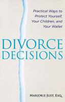 Divorce Decisions: Practical Ways to Protect Yourself, Your Children, and Your Wallet 1933102845 Book Cover