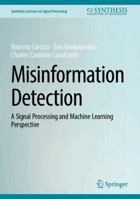 Misinformation Detection: A Signal Processing and Machine Learning Perspective (Synthesis Lectures on Signal Processing) 3032415616 Book Cover