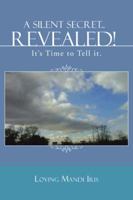 A Silent Secret . . . Revealed!: It's Time to Tell it. 1468507311 Book Cover