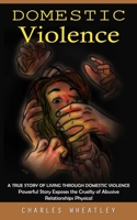 Domestic Violence: A True Story of Living through Domestic Violence 1999222636 Book Cover