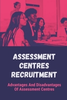 Assessment Centres Recruitment: Advantages And Disadvantages Of Assessment Centres: Job Hunting Strategies B09BGF8XZ8 Book Cover