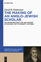 The Making of an Anglo-Jewish Scholar: The Unconventional Life and Thought of Solomon Yom Tov Bennett (1767-1838) (Perspectives on Jewish Texts and Contexts) 3110336936 Book Cover