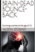 BRAINDEAD BOUNCEBACK: ONLY A 60 MINUTE READ: Surviving a stroke at the age of 13 B0CKVB8NNG Book Cover