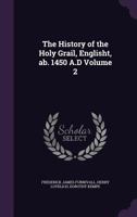 The history of the Holy Grail, Englisht, ab. 1450 A.D Volume 2 1172281076 Book Cover