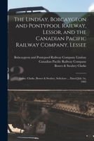 The Lindsay, Bobcaygeon and Pontypool Railway, Lessor, and the Canadian Pacific Railway Company, Lessee [microform]: Lease: Clarke, Bowes & Swabey, Solicitors ... Dated July 1st, 1903 1015196500 Book Cover