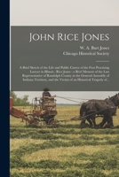 John Rice Jones: a Brief Sketch of the Life and Public Career of the First Practising Lawyer in Illinois; Rice Jones: a Brief Memoir of 1014635888 Book Cover