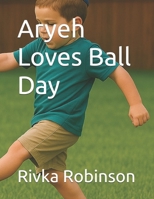 Aryeh Loves Ball Day B0FG7MDM53 Book Cover