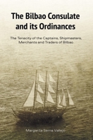 The Bilbao Consulate and its Ordinances: The Tenacity of the Captains, Shipmasters, Merchants and Traders of Bilbao 194980545X Book Cover