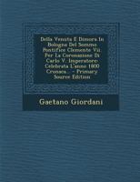 Della venuta e dimora in Bologna del sommo pontefice Clemente VII. per la coronazione de Carlo V. imperatore celebrata l'anno MDXXX. Cronaca con note documenti ed incisioni 1294090534 Book Cover
