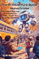 The AI Advebtyre Guide Monochrome: This Book ShowsHow AI can Help You Learn, Invent, And Solve Big Questions B0F1CMJ8JK Book Cover