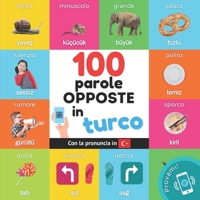 100 parole opposte in turco: Libro illustrato bilingue per bambini: italiano / turco con pronuncia (Impara il turco) 2384128418 Book Cover