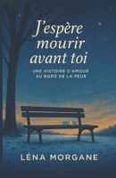 J’espère mourir avant toi: Une histoire d’amour au bord de la peur et découvrez qu’il n’existe pas de promesse plus forte que celle de rester présent jusqu’au bout. (French Edition) B0FRMZJTC3 Book Cover