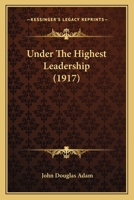 Under the Highest Leadership 1016477791 Book Cover